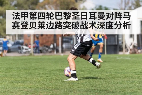 法甲第四轮巴黎圣日耳曼对阵马赛登贝莱边路突破战术深度分析（Kaiyun sports）