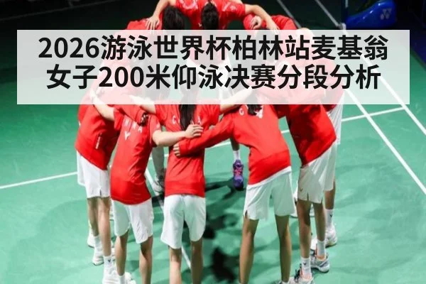 2026游泳世界杯柏林站麦基翁女子200米仰泳决赛分段分析